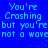 Blue background with light blue pixelated text repeating 'You're Crashing but you're not a wave' in two mirrored
