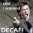 A person in a dark robe holds a wand, mouth open in a shout, with text overlays reading "I said I wanted" and "DECAFI!" across multiple