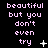 Pixelated text reads 'beautiful but you don't even try' in light purple on black background with small white symbols changing across frames.