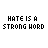pixelated text displaying 'HATE IS A STRONG WORD' in varying pink and black color schemes across multiple