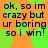 Orange background with green circular shapes and black text reading "ok, so im crazy but ur boring so i win!" repeated four times in a