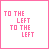 nine square with pink borders, each containing the text "TO THE LEFT TO THE LEFT" in pink pixelated font on white background, with variations in punctuation and small decorative symbols