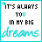 Static image of a displaying repeated text "IT'S ALWAYS YOU IN MY BIG dreams" with teal and black lettering on white background