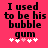 A static image with a bright pink background displays black pixelated text reading "I used to be his bubble gum" above five white and light pink heart symbols.