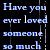 Blue text repeats 'Have you ever loved someone so much' across a black background with vertical white lines, with 'It makes you Cry' in purple at bottom right.