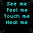 Cyan text on black background repeats 'See me Feel me Touch me Heal me' in a pattern with varying punctuation and spacing