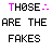 Animated sequence of text fragments cycling through variations of 'THOSE ARE THE FAKES' with color and punctuation shifts across a