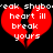 Red broken heart with white text 'heart ill break yours' over black background, top text partially visible as 'reak shybo'.