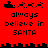 Red background with black pixel art icons and text reading 'always believe in SANTA' across four