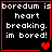 Black background with red border displays white pixelated text 'boredum is heart breaking. im bored!' and red heart symbols changing across frames.