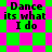Pixelated text "Dance its what I do" appears on alternating green and pink backgrounds with shifting geometric patterns.