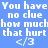 Blue background with repeated white text "You have no clue how much that hurt </3" in pixelated font, some text blocks highlighted in cyan.