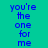 Blue pixelated text on a teal background reads "you're the one for me" in four vertical repetitions with one instance glowing brighter.