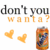 Pixelated text reads "don't you want?" above two orange hearts and a pixelated soda can with blue, green, and brown colors.