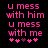 Pixelated pink text on black background reads "U mess with him" and "U mess with me" with four heart symbols below, two versions differ in heart color sequence.