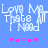 Pixelated text 'Love Me That's All I Need' in white on blue background with pink and purple asterisks below.