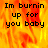 Flame background with black text reading "Im burnin up for you baby" in four , one blank
