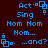 Blue pixelated text and symbols on dark red background, repeating 'Act', 'Sing', 'Nom Nom', 'Nom...', and '...and?' with small square icons.