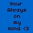 Blue background with dark brown pixelated text reading 'Your Always on my mind <3' in two vertical , one brighter than the other