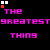 Pixelated text on black background with pink and red lettering, showing sequential animation of word changes from 'THE GREATEST THING' to 'LOVED IN RETURN'