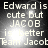 Pixelated text displays 'Edward is cute but JACOB is better Team Jacot' with a bright light effect on the left side of the image.