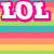 A colorful striped background with multiple 'LOL' text variations in pink and white, featuring pixelated and outlined styles.