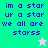Pixelated text reads "im a star ur a star we all are starss" on four colored backgrounds with two distinct star icons.