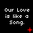 Pixelated text 'Our Love is like a Song.' repeated across a black background with red symbols changing position and shape in each frame.