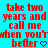 Red pixelated text on cyan background reads 'take two years and call me when you're better' with blue heart symbol, duplicated side-by-side.