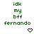 Green text 'idk my bff fernando' appears in three with pixelated heart and arrow symbols above a gray rectangle