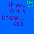 Blue background with purple text reading 'if you ONLY knew...... <33' and a green pixelated heart symbol above the text.