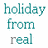 Static image of text 'holiday from real' repeated in a pattern with teal and gray lettering on white background