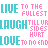 A static pixel art composition with repeating text phrases in cyan and pink on white background, featuring 'LIVE', 'LAUGH', 'LOVE' as primary words.