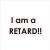 Four display the phrase "I am a RETARD!!" with varying pixelation and punctuation across white backgrounds
