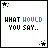25 pixelated text with black borders, each containing phrases like "WHAT WOULD YOU SAY.." and "IF I ASKED YOU NOT TO GO," in green and black fonts on white backgrounds