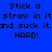 Four identical pixelated text on blue backgrounds with black text reading "Stick a straw in it and suck it. HARD!"