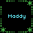 Pixelated green border with asterisk corners and dotted lines, four instances of blue text reading 'Maddy' on black background.