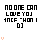 identical pixelated text blocks reading "NO ONE CAN LOVE YOU MORE THAN I DO" with orange dot patterns below each block, arranged in and