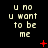 Black background with repeated light gray text 'u no u want to be me' in three , red plus and X symbols scattered across the image