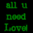 Green pixelated text on black background reads 'all u need is love' with stylized lowercase letters and a capital L.