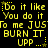 Yellow pixelated text on black background repeats 'Do it like You do it To me JUST BURN IT UPP' with small yellow stars and dotted lines, arranged in two identical horizontal