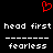 Red pixelated heart symbol above two identical white text blocks reading 'head first' and 'fearless' on black background.