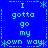 Blue background with cyan pixelated text and symbols arranged in a pattern, repeating 'I gotta go my own way' with asterisks and dotted lines
