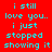 Red background with cyan pixelated text repeating 'i still love you. i just stopped showing it' in two vertical