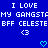 Blue background with white pixelated text reading "I LOVE MY GANGSTFMY GANGST BFF CELESTE BFF CELESTE" and two heart symbols, one <3 and one cyan heart.