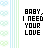 pixelated text icons displaying 'BABY, I NEED YOUR LOVE' with color variations across and