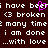 Dark brown background with white pixelated text repeating 'i have been broken many time i am done ...with love' and a small pink heart symbol over the word 'been'.