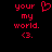 Red pixelated text and symbols on black background: 'your' above a heart, then 'my', 'world.', and '<3.' below.