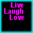 Four identical square display pink text on black backgrounds with cyan borders, each showing "Live Laugh Love" in pixelated font