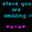 Pixelated cyan text on black background reads 'steve you steve you are are amazing :)'. Below, two of pink and purple pixelated hearts alternate between frames